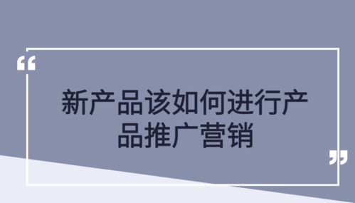 新产品该如何进行产品推广营销 浅叙新产品推广营销的6个方法